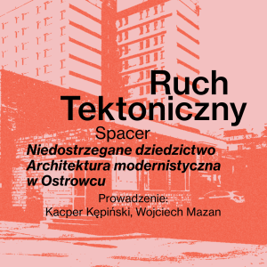 Spacer „Niedostrzegane dziedzictwo. Architektura modernistyczna w Ostrowcu”