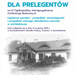 Zaproszenie dla prelegentów na IX Ogólnopolską, Interdyscyplinarną Konferencję Naukową pt. "Lepiszcze pamięci - przeszłość, teraźniejszość i przyszłość naszego dziedzictwa zawarte w architekturze