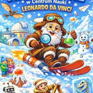 Ferie zimowe w Centrum Nauki Leonardo da Vinci
