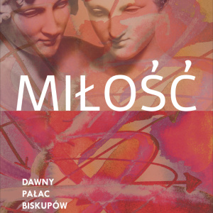 MIŁOŚĆ - nowa wystawa w Dawnym Pałacu Biskupów Krakowskich
