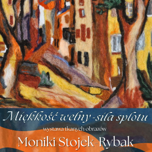 Wystawa malarstwa Moniki Stojek-Rybak pt. "Miękkość wełny - siła splotu"