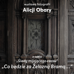 Wernisaż fotografii Alicji Obary „Co będzie za Żelazną Bramą...” w Kielcach