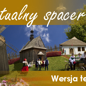 Nowa wersja spaceru wirtualnego po Parku Etnograficznym w Tokarni