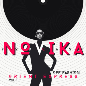 NOVIKA – OFF FASHION PODCAST VOL.1 ORIENT EXPRESS