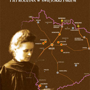 Maria Skłodowska-Curie i jej rodzina w Świętokrzyskiem