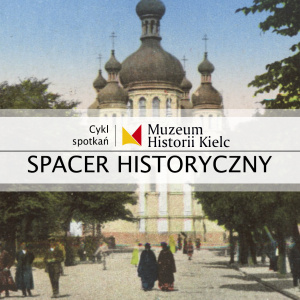 Spacer historyczny: Śladami zaborców po Kielcach